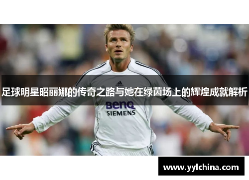 足球明星昭丽娜的传奇之路与她在绿茵场上的辉煌成就解析