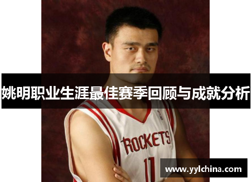 姚明职业生涯最佳赛季回顾与成就分析