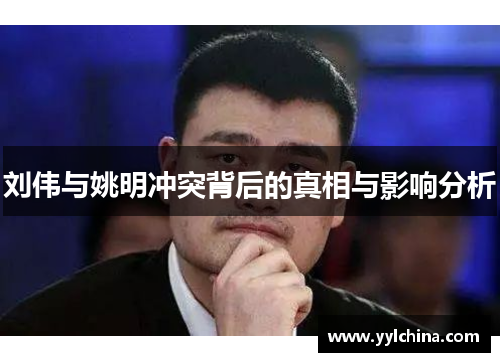 刘伟与姚明冲突背后的真相与影响分析