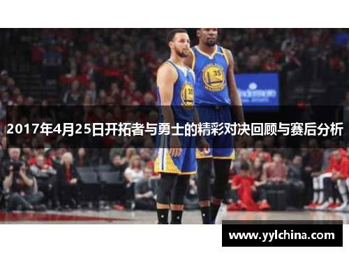 2017年4月25日开拓者与勇士的精彩对决回顾与赛后分析